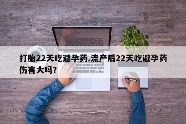 卖打胎药的联系方式或微信打胎22天吃避孕药.流产后22天吃避孕药伤害大吗？