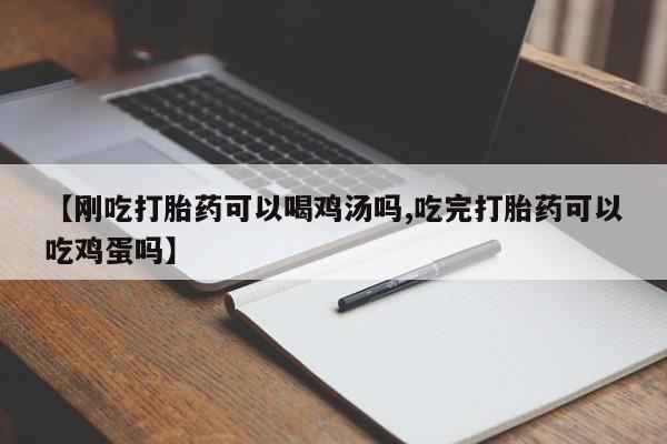 卖打胎药的联系方式或微信【刚吃打胎药可以喝鸡汤吗,吃完打胎药可以吃鸡蛋吗】