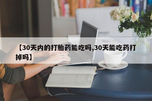 卖打胎药的联系方式或微信【30天内的打胎药能吃吗,30天能吃药打掉吗】
