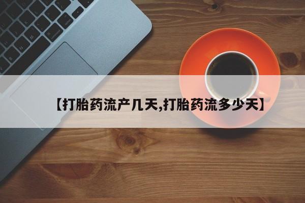 卖打胎药的联系方式或微信【打胎药流产几天,打胎药流多少天】