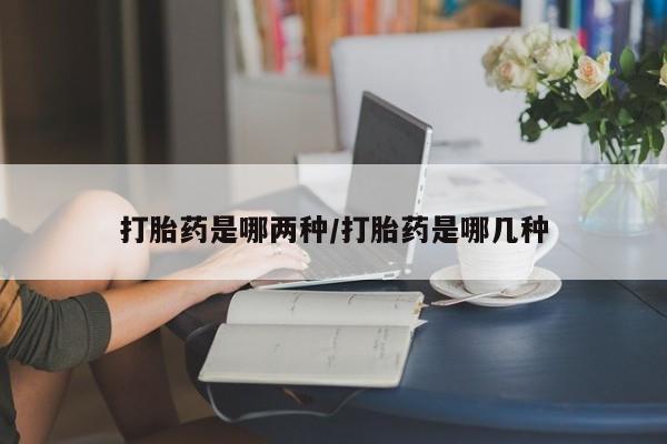 卖打胎药的联系方式或微信打胎药是哪两种/打胎药是哪几种