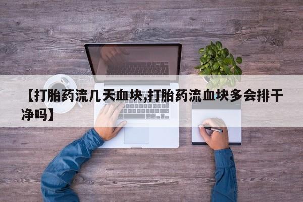 卖打胎药的联系方式或微信【打胎药流几天血块,打胎药流血块多会排干净吗】