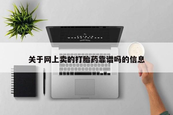 卖打胎药的联系方式或微信关于网上卖的打胎药靠谱吗的信息