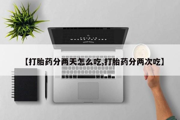 卖打胎药的联系方式或微信【打胎药分两天怎么吃,打胎药分两次吃】